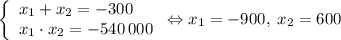 \left \{\begin{array}{lcl} {{x_1 + x_2 =-300} \\ {x_1\cdot x_2=-540\,000}}\end{array} \right. \Leftrightarrow x_1 = -900,\;x_2 =600