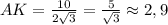 AK= \frac{10}{ 2\sqrt{3} } =\frac{5}{ \sqrt{3} } \approx 2,9