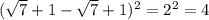 ( \sqrt{7} +1- \sqrt{7} +1)^2=2^2=4