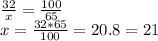 \frac{32}{x} = \frac{100}{65} \\ x= \frac{32*65}{100}=20.8=21
