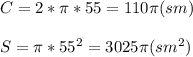 C=2* \pi *55=110 \pi (sm) \\ \\ S= \pi *55 ^{2} =3025 \pi (sm^2)