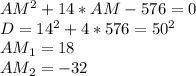 AM^{2} +14*AM-576=0 \\ D=14 ^{2} +4*576= 50^{2} \\ &#10;AM_{1} =18&#10; \\ AM_{2} =-32