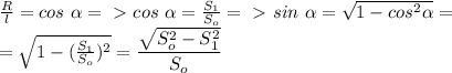 \frac{R}{l} =cos\ \alpha =\ \textgreater \ cos\ \alpha = \frac{S_1}{S_o} =\ \textgreater \ sin\ \alpha =\sqrt{1-cos^2 \alpha }= \\ =\sqrt{1-(\frac{S_1}{S_o})^2}= \dfrac{\sqrt{S_o^2-S_1^2}}{S_o}