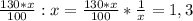 \frac{130*x}{100} :x= \frac{130*x}{100} * \frac{1}{x} =1,3