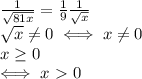 \frac{1}{ \sqrt{81x} }= \frac{1}{9} \frac{1}{ \sqrt{x} } \\ &#10; \sqrt{x} \neq 0 \iff x \neq 0 \\ &#10;x \geq 0 \\ \iff x\ \textgreater \ 0