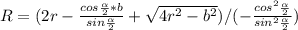 R=(2r- \frac{cos \frac{ \alpha }{2}*b}{sin \frac{ \alpha }{2} }+\sqrt{4 r^{2}- b^{2} })/( - \frac{cos^{2} \frac{ \alpha }{2} }{sin^{2} \frac{ \alpha }{2} })