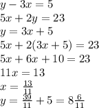 y-3x=5 \\ 5x+2y=23 \\ y=3x+5 \\ &#10;5x+2(3x+5)=23 \\ &#10;5x+6x+10=23 \\ &#10;11x=13 \\ x= \frac{13}{11} \\ &#10;y= \frac{39}{11}+5=8 \frac{6}{11}