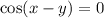 \cos(x-y)=0