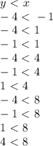 y\ \textless \ x\\ &#10; -4\ \textless \ -1 \\&#10; -4\ \textless \ 1\\&#10; -1\ \textless \ 1 \\&#10; -4\ \textless \ 4\\&#10; -1\ \textless \ 4 \\&#10; 1\ \textless \ 4 \\&#10; -4\ \textless \ 8\\&#10; -1\ \textless \ 8 \\&#10; 1\ \textless \ 8 \\&#10; 4\ \textless \ 8