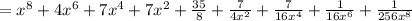 = x^{8}+4 x^{6}+7 x^{4} +7 x^{2} + \frac{35}{8} + \frac{7}{4 x^{2} } + \frac{7}{16 x^{4} } + \frac{1}{16 x^{6} } + \frac{1}{256 x^{8} }