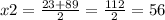 x2= \frac{23+89}{2}= \frac{112}{2}=56