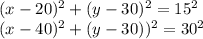 (x-20)^2+(y-30)^2=15^2\\&#10; (x-40)^2+(y-30))^2=30^2