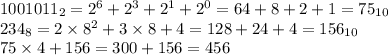 1001011_2=2^6+2^3+2^1+2^0=64+8+2+1=75_{10} \\ 234_8=2\times8^2+3\times8+4=128+24+4=156_{10} \\ 75\times4+156=300+156=456