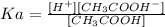 Ka= \frac{[H^{+}][CH_{3}COOH^{-}] }{[CH_{3}COOH]}