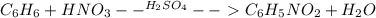 C_{6}H_{6} + HNO_{3} --^{H_{2}SO_{4}}--\ \textgreater \ C_{6}H_{5}NO_{2} + H_{2}O