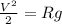 \frac{V^2}{2}=Rg