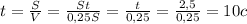 t= \frac{S}{V} = \frac{St}{0,25S} = \frac{t}{0,25} = \frac{2,5}{0,25} = 10c