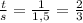 \frac{t}{s}= \frac{1}{1,5}= \frac{2}{3}