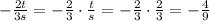 - \frac{2t}{3s}=- \frac{2}{3}\cdot \frac{t}{s}= - \frac{2}{3}\cdot \frac{2}{3}=- \frac{4}{9}