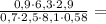 \frac{ 0,9\cdot 6,3\cdot 2,9}{0,7\cdot 2,5\cdot 8,1\cdot 0,58}=