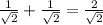 \frac{1}{ \sqrt{2}}+ \frac{1}{ \sqrt{2}}=\frac{2}{ \sqrt{2}}