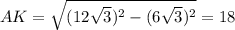 AK = \sqrt{(12\sqrt{3})^2-(6\sqrt{3})^2 } = 18