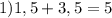 1) 1,5+3,5=5