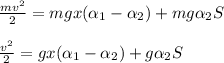 \frac{mv^2}{2} =mgx( \alpha _1- \alpha _2)+mg \alpha _2S \newline \newline&#10; \frac{v^2}{2} =gx( \alpha _1- \alpha _2)+g \alpha _2S