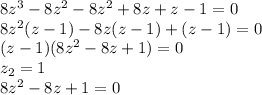 8z^3-8z^2-8z^2+8z+z-1=0\\ 8z^2(z-1)-8z(z-1)+(z-1)=0\\ (z-1)(8z^2-8z+1)=0\\ z_2=1\\ 8z^2-8z+1=0