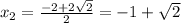 x_{2}= \frac{-2+2 \sqrt{2}}{2}=-1+\sqrt{2}