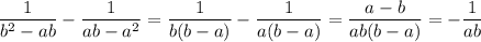 \dfrac{1}{b^2-ab}- \dfrac{1}{ab-a^2}= \dfrac{1}{b(b-a)}- \dfrac{1}{a(b-a)}=\dfrac{a-b&#10;}{ab(b-a)}= -\dfrac{1}{ab}