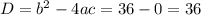 D=b^2-4ac=36-0=36