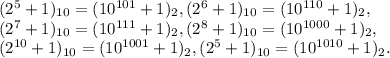 (2^5+1)_{10} = (10^{101}+1)_2, (2^6+1)_{10} = (10^{110}+1)_2, \\ (2^7+1)_{10} = (10^{111}+1)_2, (2^8+1)_{10} = (10^{1000}+1)_2, \\ (2^{10}+1)_{10} = (10^{1001}+1)_2, (2^5+1)_{10} = (10^{1010}+1)_2.