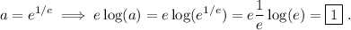 \displaystyle a=e^{1/e}\implies e\log(a)=e\log(e^{1/e})=e\frac{1}{e}\log(e)=\boxed{1}\phantom{.}.