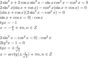 2\sin^3x+2\cos x\sin^2x-\sin x\cos^2x-\cos^3x=0\\ 2\sin^2 x(\sin x+\cos x)-\cos^2x(\sin x+\cos x)=0\\ (\sin x+\cos x)(2\sin^2x-\cos^2x)=0\\ \sin x+\cos x=0|:\cos x\\ tgx=-1&#10;\\x=- \frac{\pi}{4}+ \pi n,n \in Z\\ \\ 2\sin^2x-\cos^2x=0| :\cos^2x\\ 2tg^2x-1=0\\ tgx=\pm \frac{1}{ \sqrt{2} } \\ x=arctg(\pm\frac{1}{ \sqrt{2} })+ \pi n,n \in Z