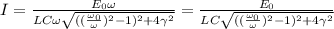 I = \frac{E_0 \omega}{LC \omega \sqrt{((\frac{\omega_0}{\omega})^2 - 1)^2 + 4\gamma^2}} = \frac{E_0}{LC \sqrt{((\frac{\omega_0}{\omega})^2 - 1)^2 + 4\gamma^2}}