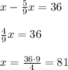 x-\frac{5}{9}x=36\\\\\frac{4}{9}x=36\\\\x=\frac{36\cdot 9}{4}=81