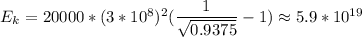 E_{k} = 20000*(3*10^{8}) ^{2}(\dfrac{1 }{\sqrt{0.9375 } } } -1) \approx 5.9*10^{19}