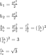 h_1 = \frac{gt_1^2}{2}&#10;\\\\h_2 = \frac{gt_2^2}{2}&#10;\\\\\frac{h_1}{h_2}=\frac{gt_1^2}{gt_2^2} = \frac{t_1^2}{t_2^2} =(\frac{t_1}{t_2})^2&#10;\\\\(\frac{t_1}{t_2})^2=3&#10;\\\\\frac{t_1}{t_2}=\sqrt3&#10;