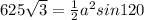 625 \sqrt{3} = \frac{1}{2} a^2 sin 120