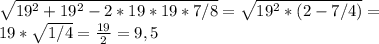 \sqrt{19^2+19^2-2*19*19*7/8}= \sqrt{19^2*(2-7/4)} = \\ 19* \sqrt{1/4}= \frac{19}{2} = 9,5