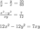 \frac{x}{y} - \frac{y}{x}= \frac{35}{60} \\ \\ \frac{ x^{2} - y^{2} }{xy}= \frac{7}{12} \\ \\ 12 x^{2} -12y ^{2} =7xy