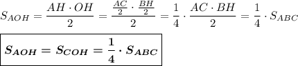 S_{AOH} = \dfrac{AH\cdot OH}{2}=\dfrac{\frac{AC}{2}\cdot \frac{BH}{2}}{2}=\dfrac{1}{4}\cdot \dfrac{AC\cdot BH}{2}=\dfrac{1}{4}\cdot S_{ABC}\\ \\ \boxed{\boldsymbol{S_{AOH} =S_{COH} =\dfrac{1}{4}\cdot S_{ABC}}}