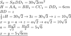 \\ &#10;S_d=S_BDD_1=30 \sqrt{2}cm^2 \\ &#10;H=AA_1=BB_1=CC_1=DD_1=6cm \\ &#10;BD=z \\ &#10; \frac{1}{2}zH=30 \sqrt{2}\rightarrow 3z=30 \sqrt{3} \rightarrow&#10;z=10 \sqrt{3} \\ &#10;x=y=a\rightarrow z=a \sqrt{2}\rightarrow a \sqrt{2}=10 \sqrt{3} \\ &#10;a= \frac{10 \sqrt{3} }{ \sqrt{2} } = \frac{10 \sqrt{6} }{2}=5 \sqrt{6} \\ &#10;\underline{x=y=5 \sqrt{6}cm }