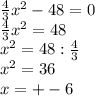 \frac{4}{3} x^{2} - 48 =0 \\ \frac{4}{3} x^{2} =48 \\ x^{2} = 48: \frac{4}{3} \\ x^{2} = 36 \\ x=+- 6