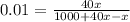 0.01= \frac{40x}{1000+40x-x}
