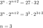 3^n\cdot 2^{n+2} =27\cdot 32 \\ \\ 3^n\cdot 2^{n+2} =3^3\cdot 2^{3+2} \\ \\ n=3