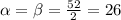 \alpha = \beta = \frac{52}{2} =26