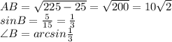 AB=\sqrt{225-25}=\sqrt{200}=10\sqrt2\\sinB=\frac{5}{15}=\frac{1}{3}\\\angle B=arcsin\frac{1}{3}