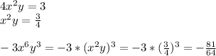 4x^2y=3\\x^2y=\frac{3}{4}\\\\-3x^6y^3=-3*(x^2y)^3=-3*(\frac{3}{4})^3=-\frac{81}{64}